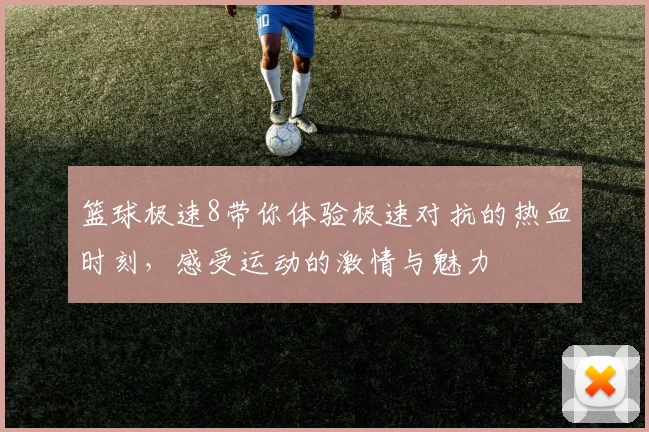 篮球极速8带你体验极速对抗的热血时刻，感受运动的激情与魅力
